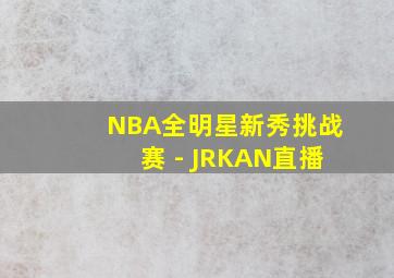 NBA全明星新秀挑战赛 - JRKAN直播